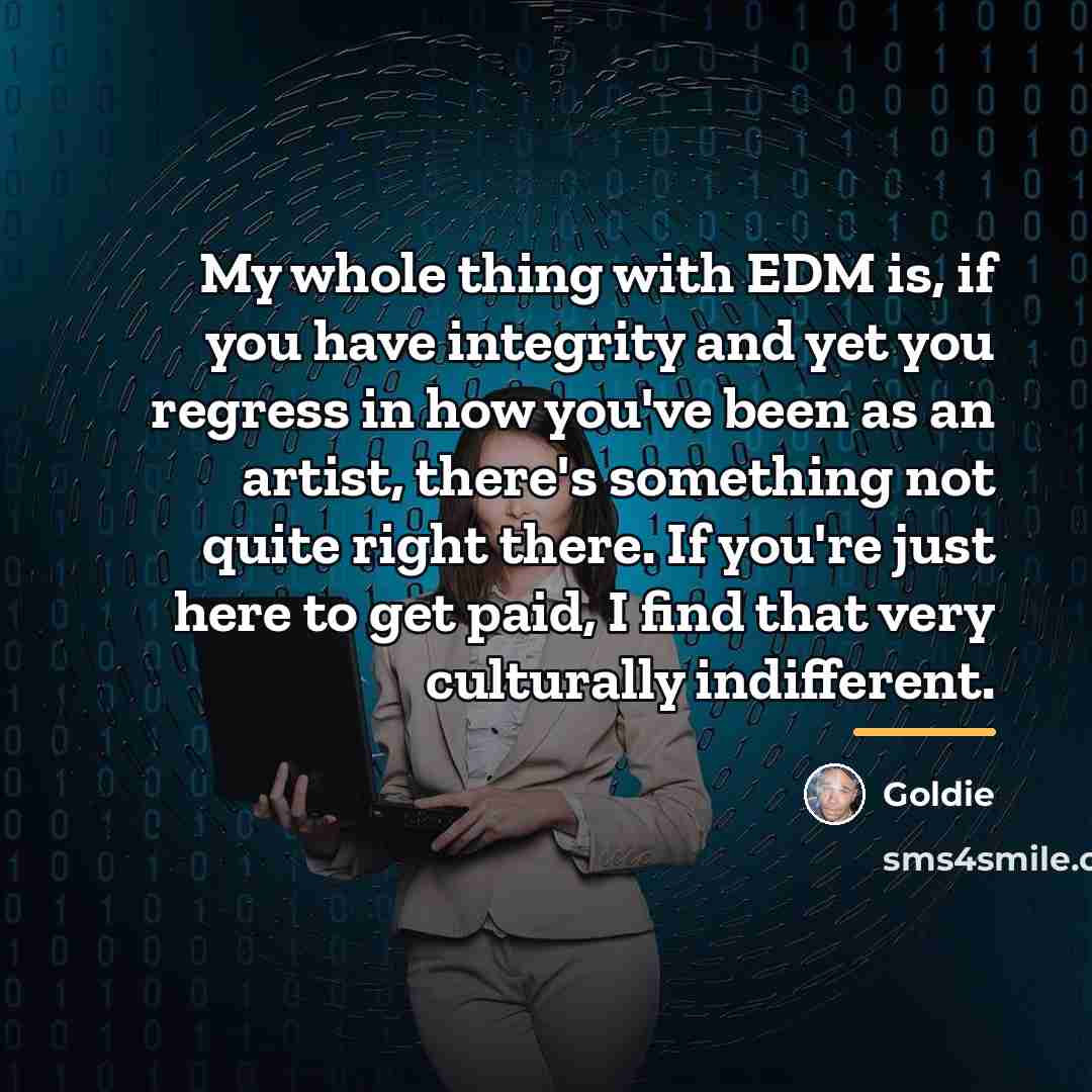 “My whole thing with EDM is, if you have integrity…” quote by Goldie