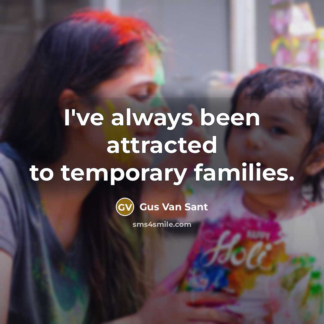 “I've always been attracted to temporary families.…” quote by Gus Van Sant