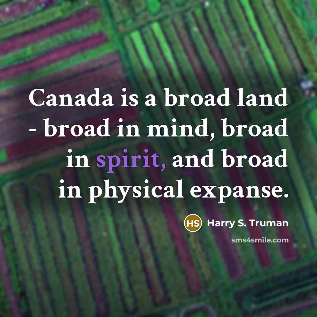 “Canada is a broad land - broad in mind, broad…” quote by Harry S. Truman