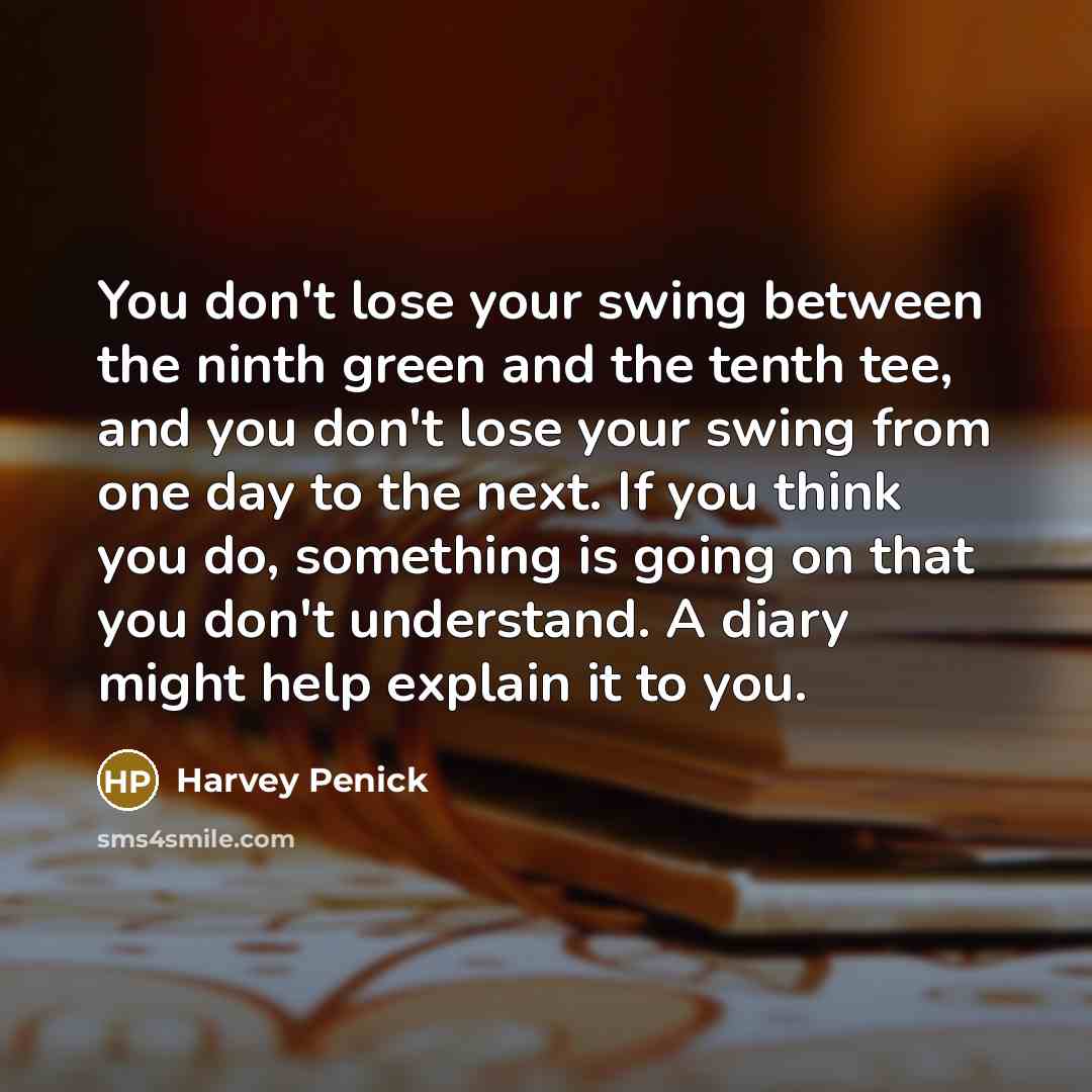 “You don't lose your swing between the ninth green and…” quote by Harvey Penick