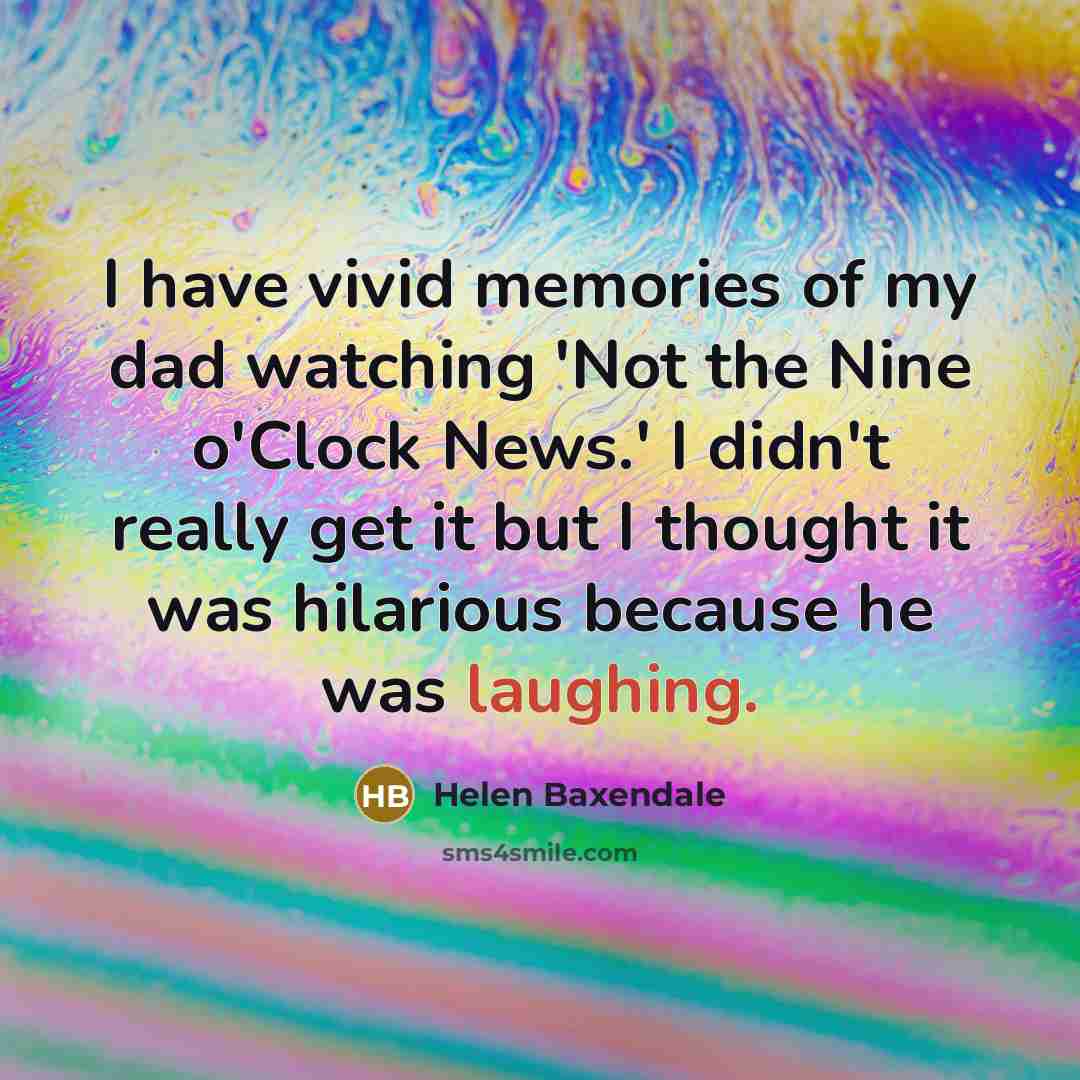 “I have vivid memories of my dad watching 'Not the…” quote by Helen Baxendale