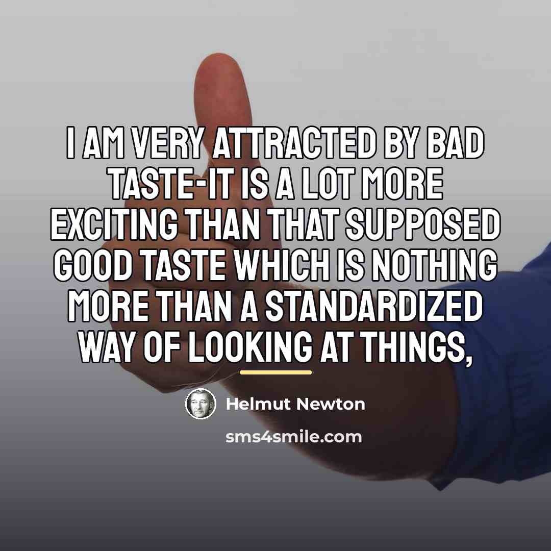 “I am very attracted by bad taste-it is a lot…” quote by Helmut Newton