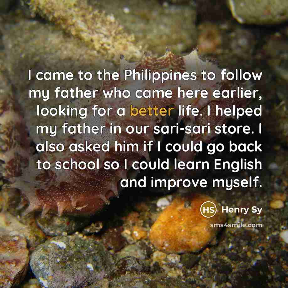 “I came to the Philippines to follow my father who…” quote by Henry Sy