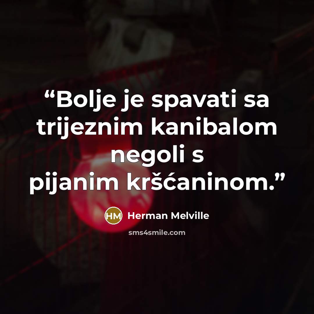 “Bolje je spavati sa trijeznim kanibalom negoli s pijanim kršćaninom.” quote by Herman Melville