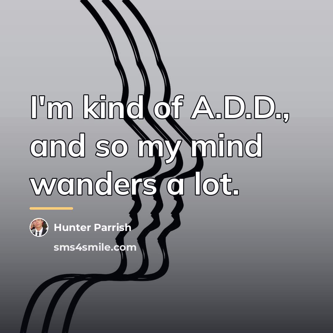 “I'm kind of A.D.D., and so my mind wanders a…” quote by Hunter Parrish