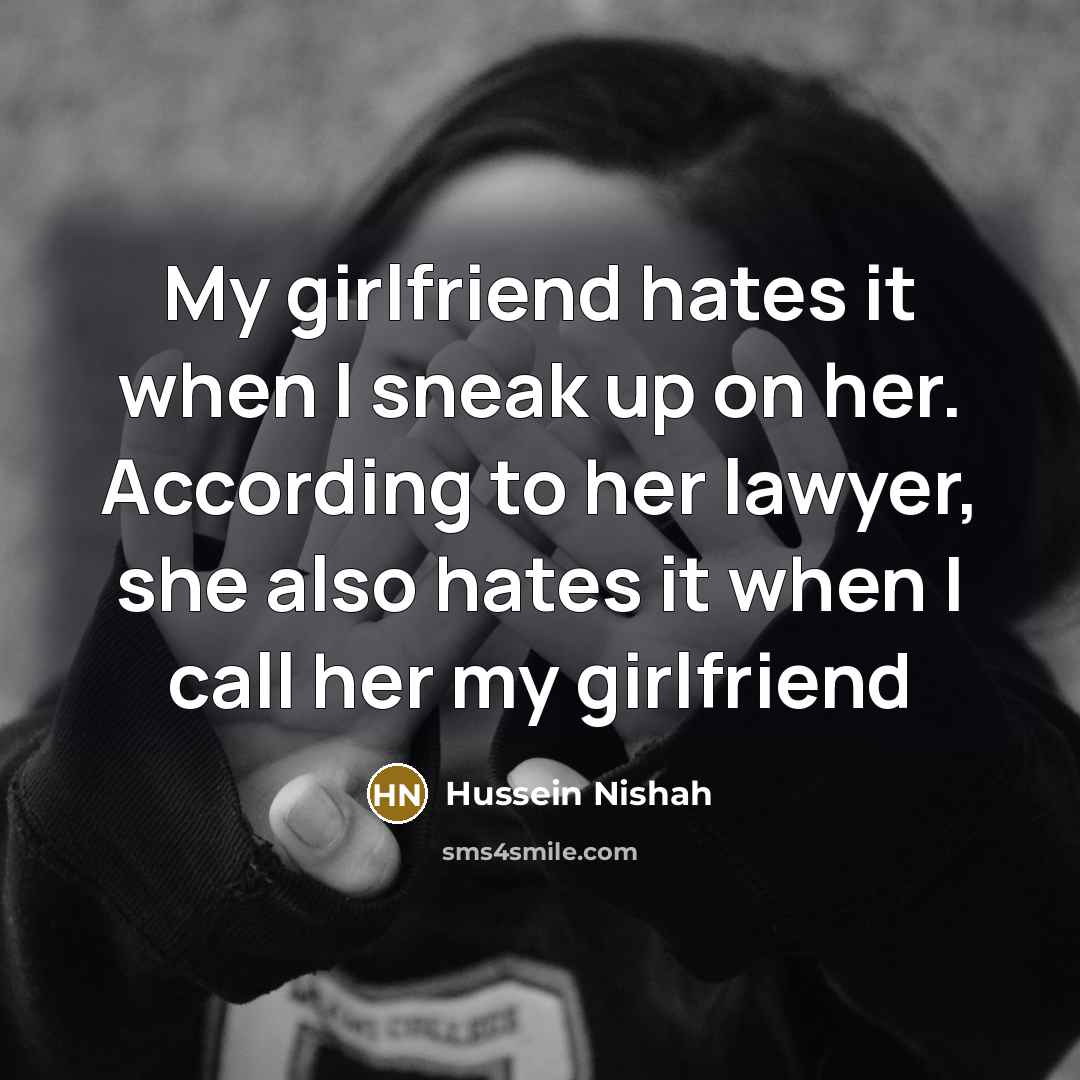 “My girlfriend hates it when I sneak up on her.…” quote by Hussein Nishah