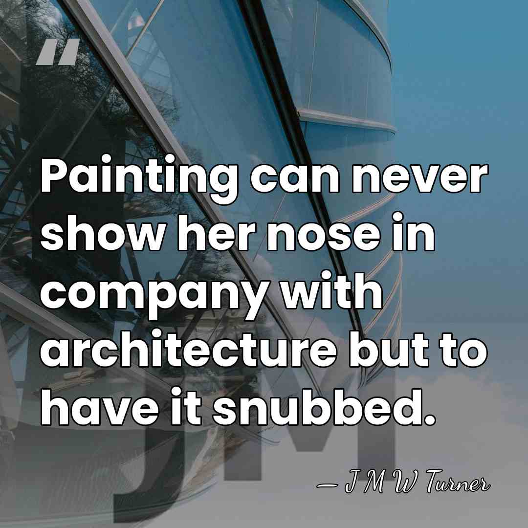 Painting can never show her nose in company with architecture but to&hellip; - J M W Turner