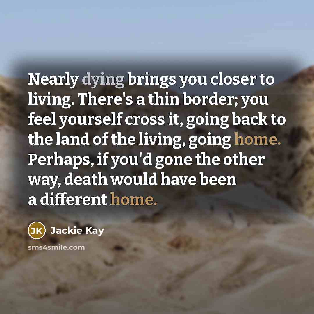“Nearly dying brings you closer to living. There's a thin…” quote by Jackie Kay