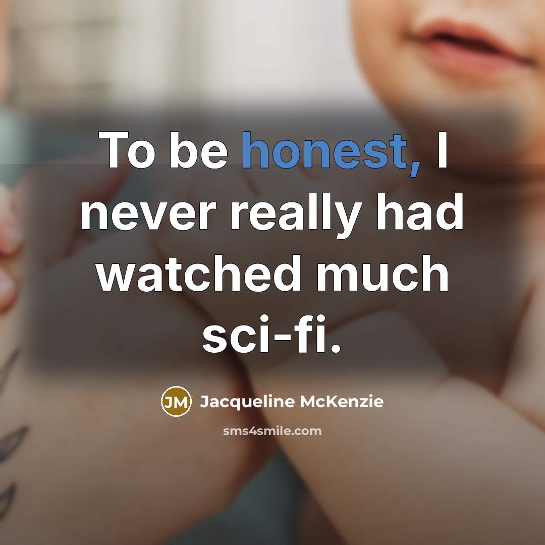 “To be honest, I never really had watched much sci-fi.…” quote by Jacqueline McKenzie