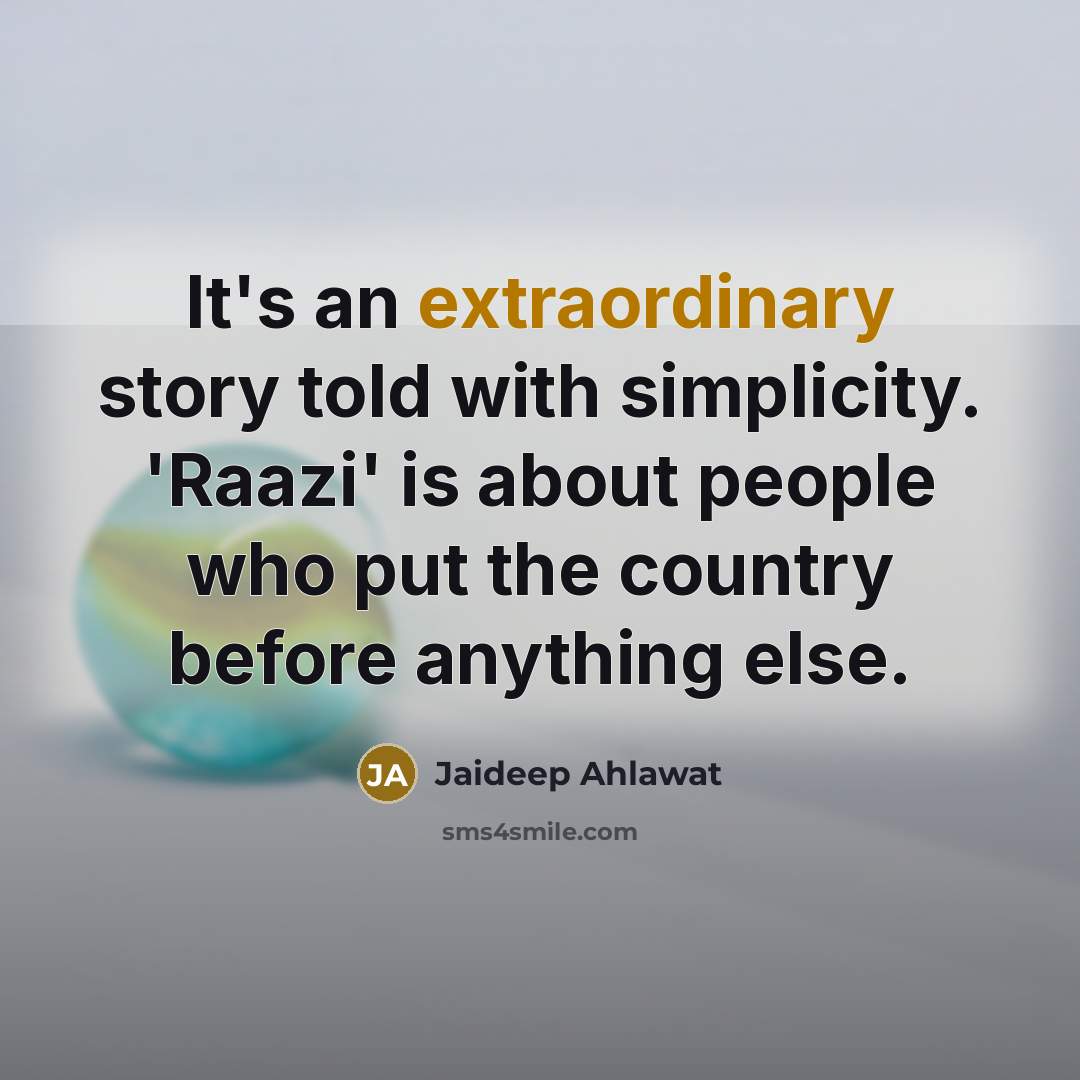 “It's an extraordinary story told with simplicity. 'Raazi' is about…” quote by Jaideep Ahlawat