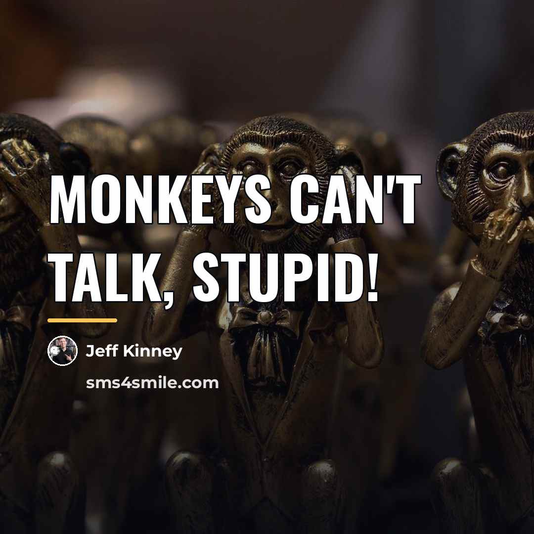 “Monkeys can't talk, stupid!…” quote by Jeff Kinney