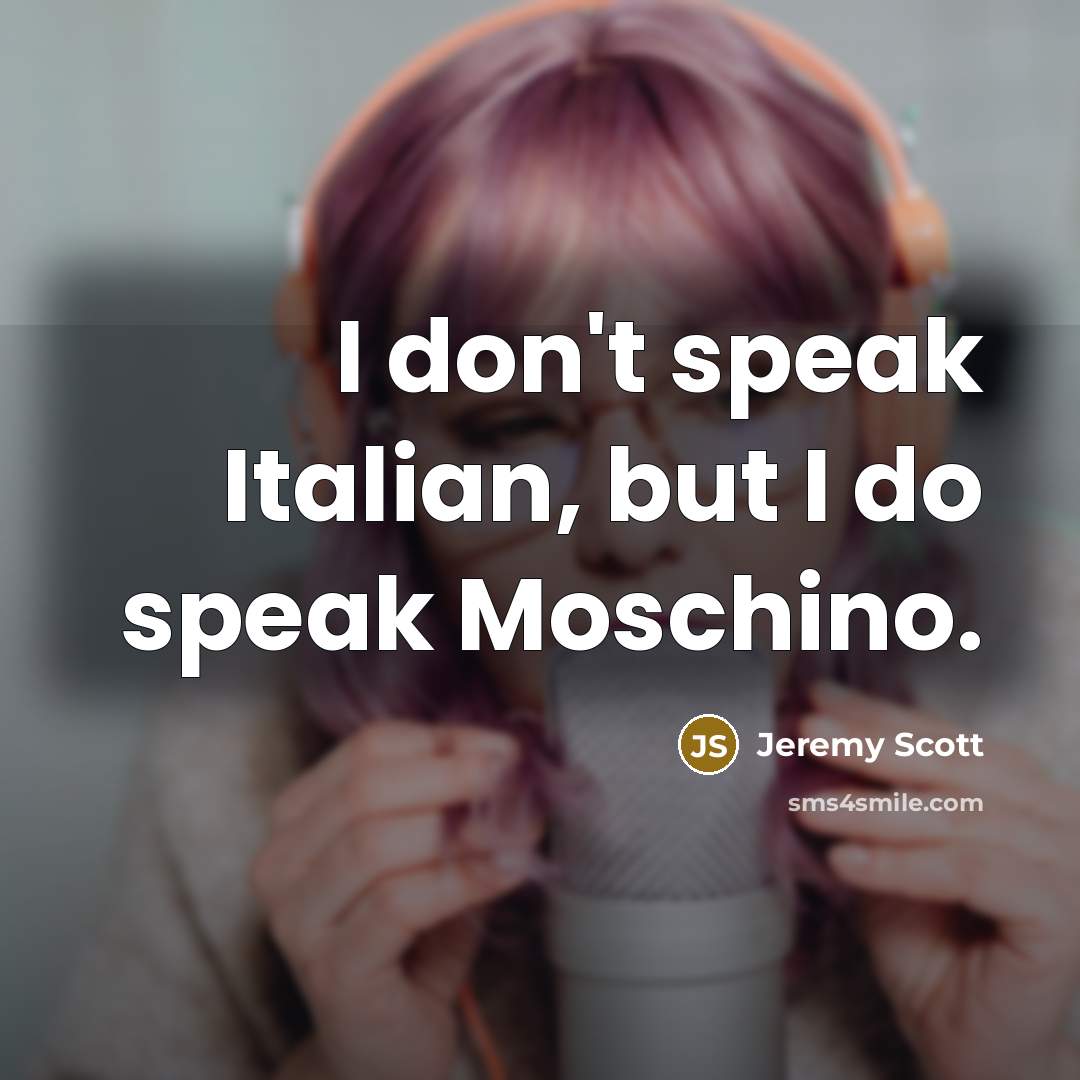 “I don't speak Italian, but I do speak Moschino.…” quote by Jeremy Scott