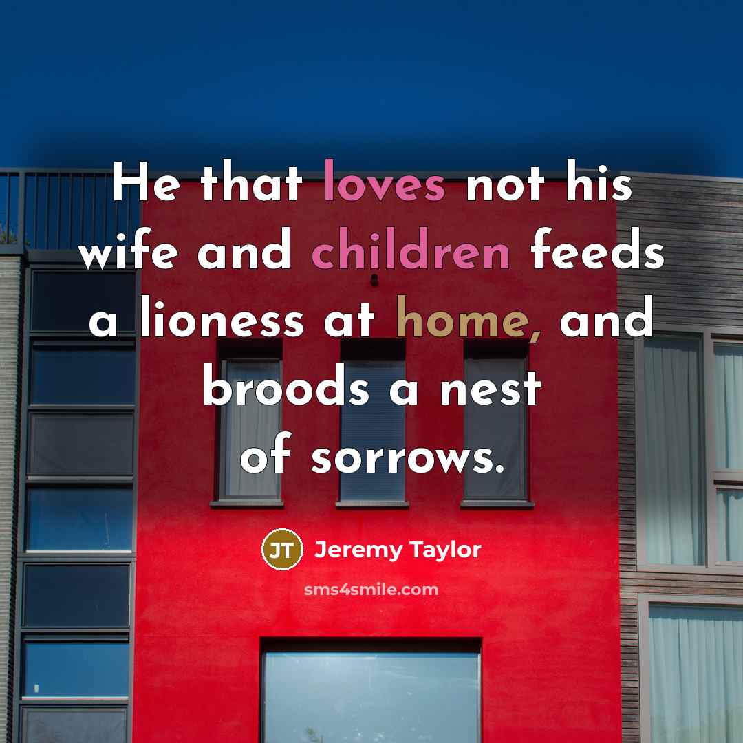 “He that loves not his wife and children feeds a…” quote by Jeremy Taylor