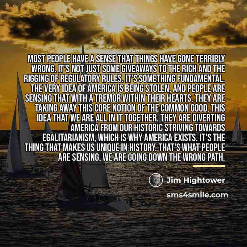 “Most people have a sense that things have gone terribly…” quote by Jim Hightower