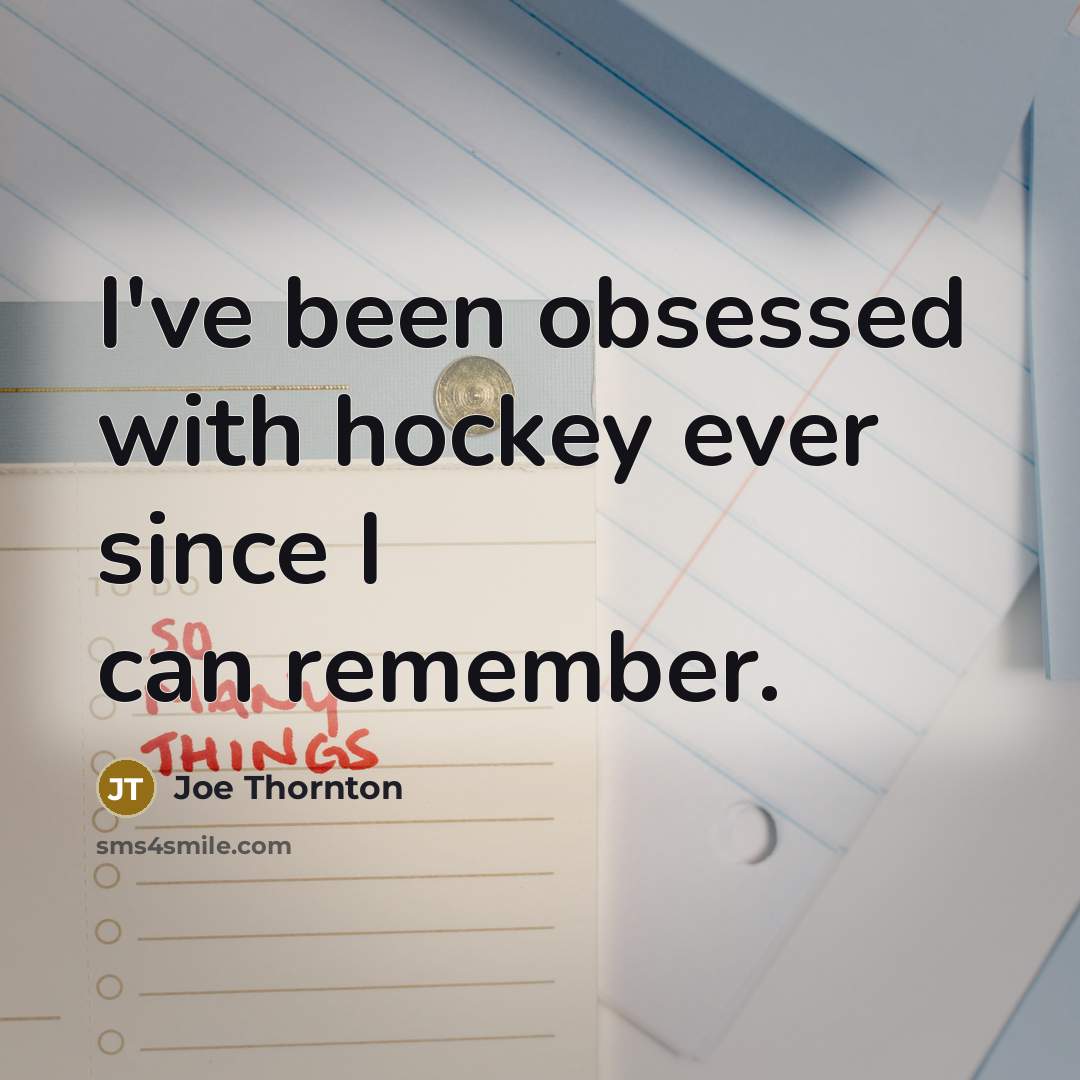 “I've been obsessed with hockey ever since I can remember.…” quote by Joe Thornton
