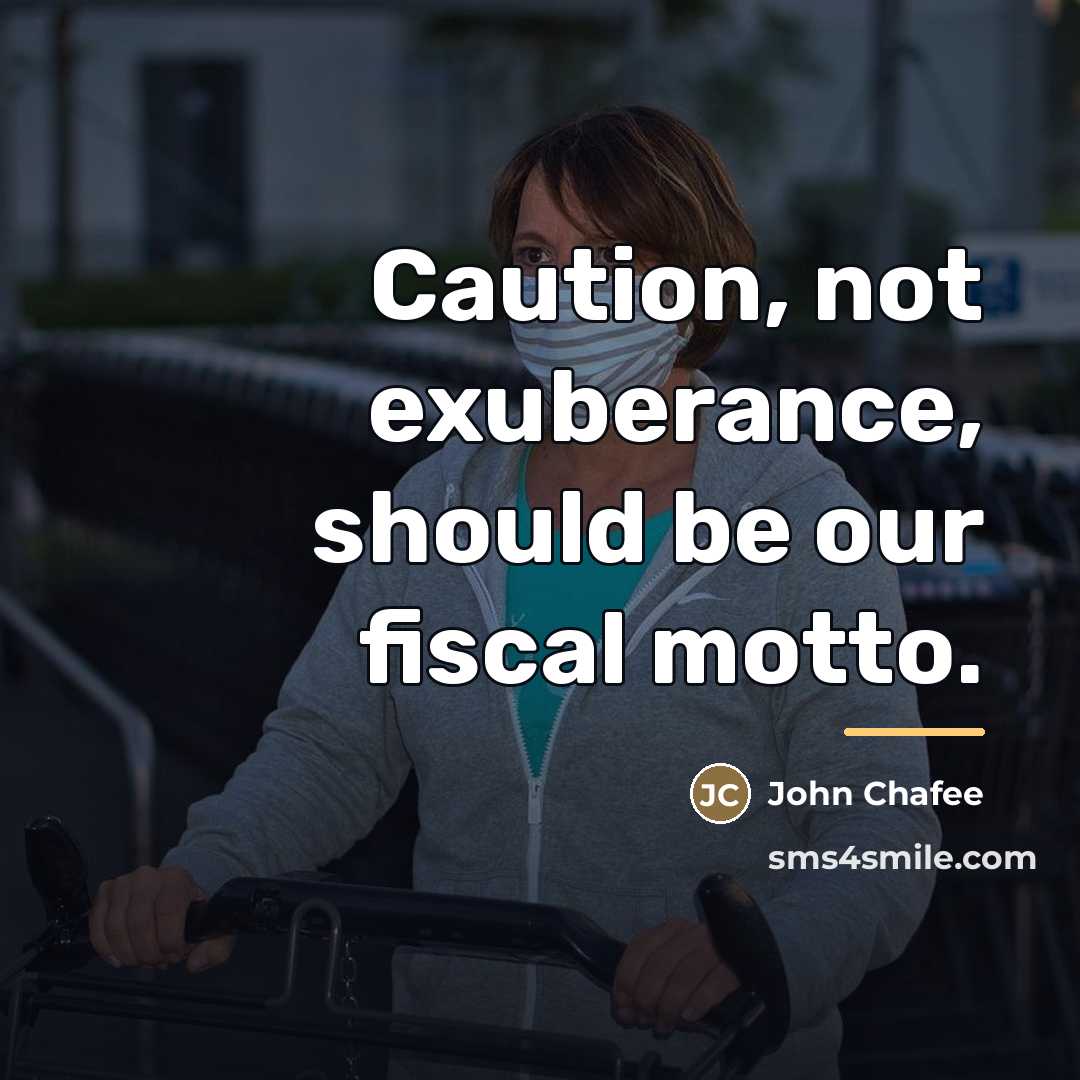 “Caution, not exuberance, should be our fiscal motto.…” quote by John Chafee