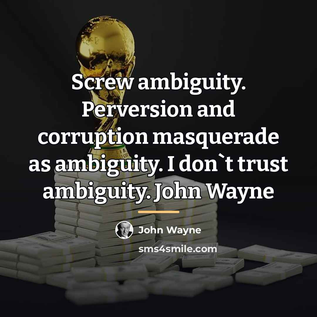“Screw ambiguity. Perversion and corruption masquerade as ambiguity. I don`t…” quote by John Wayne