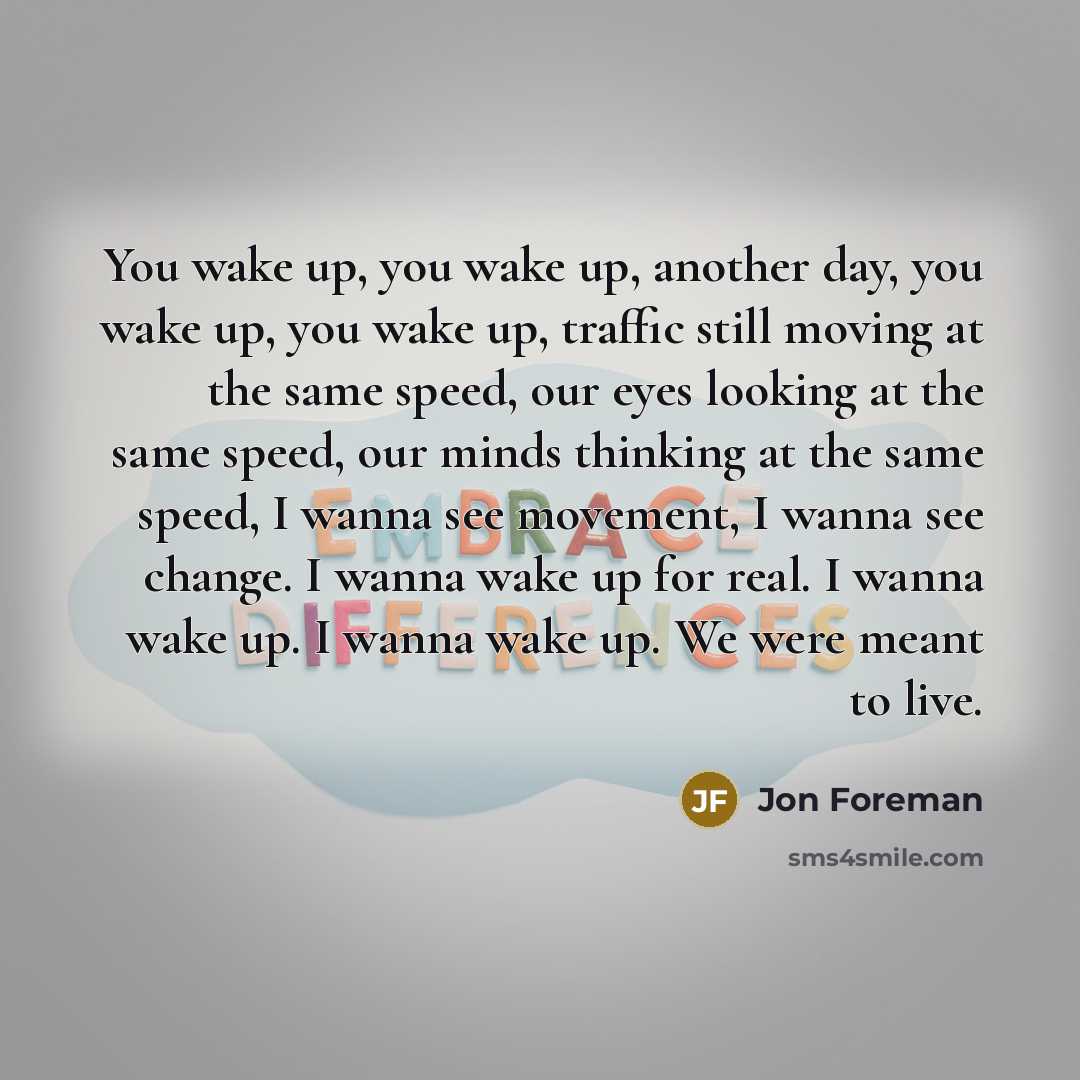 “You wake up, you wake up, another day, you wake…” quote by Jon Foreman