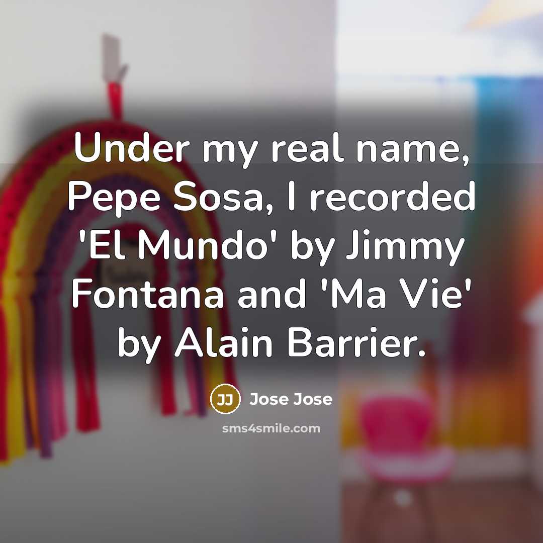 “Under my real name, Pepe Sosa, I recorded 'El Mundo'…” quote by Jose Jose