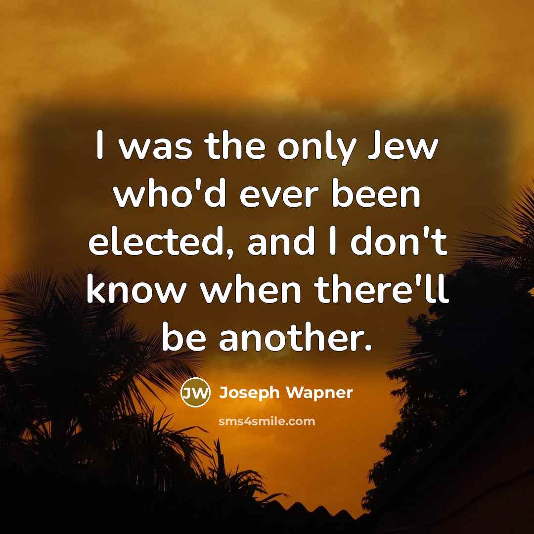 “I was the only Jew who'd ever been elected, and…” quote by Joseph Wapner