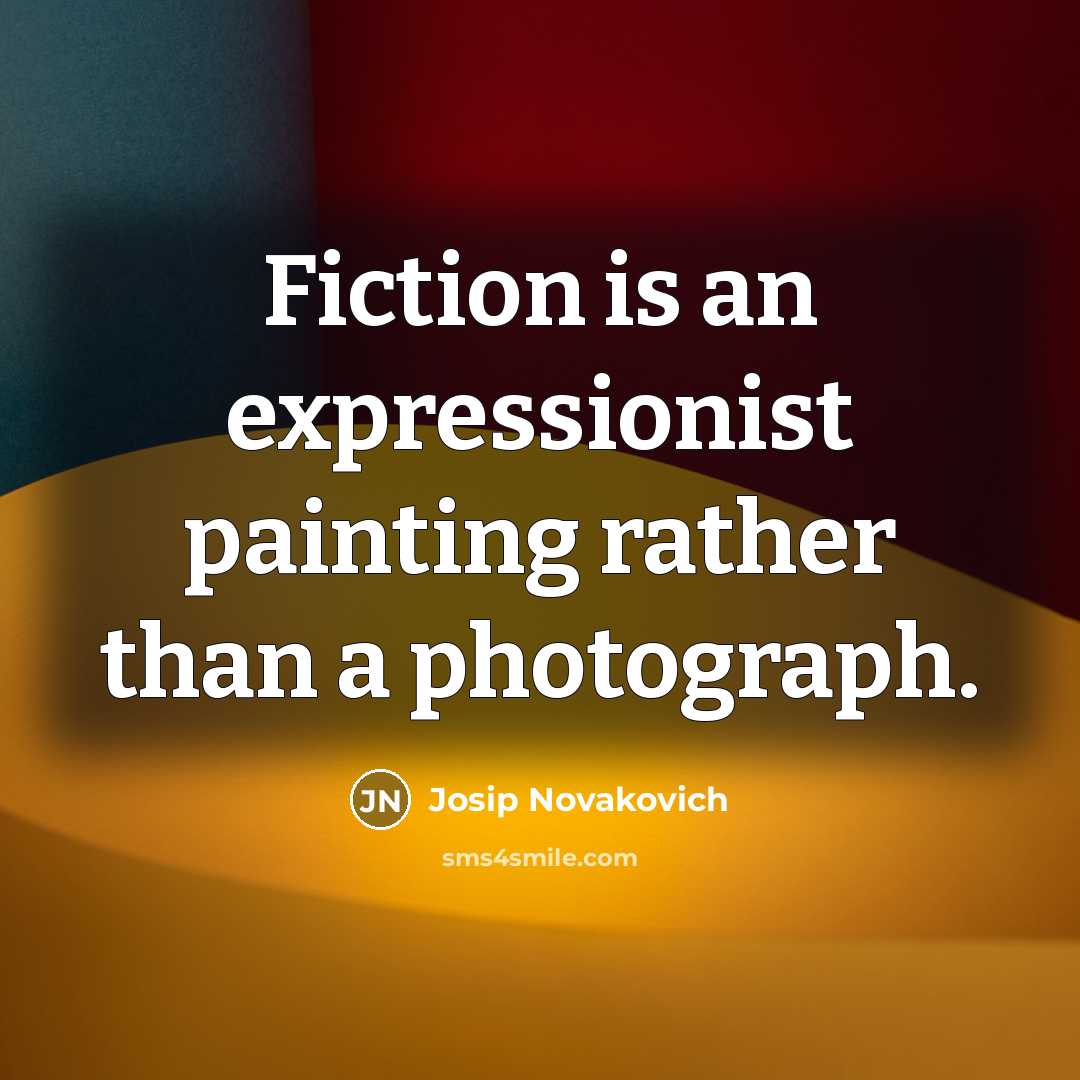 “Fiction is an expressionist painting rather than a photograph.…” quote by Josip Novakovich