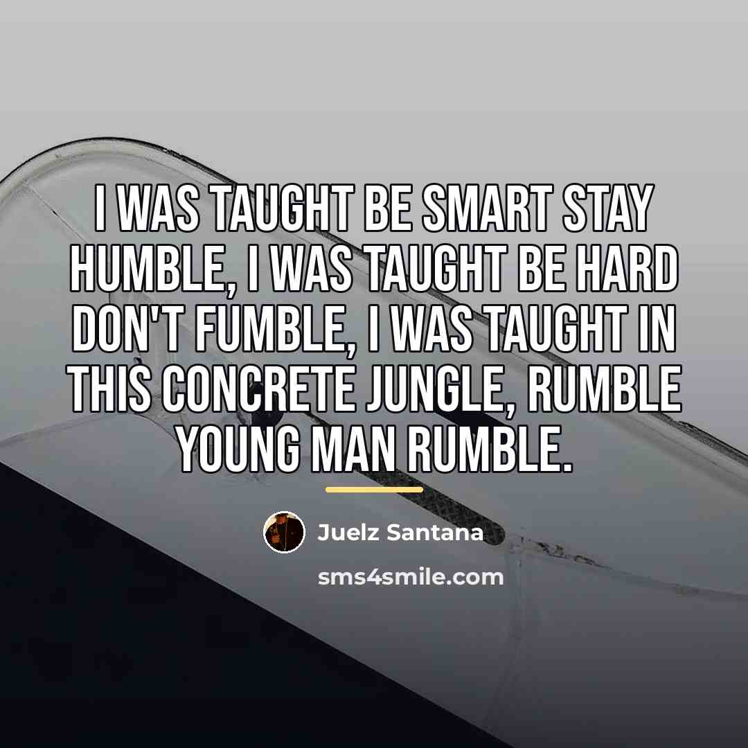 “I was taught be smart stay humble, I was taught…” quote by Juelz Santana