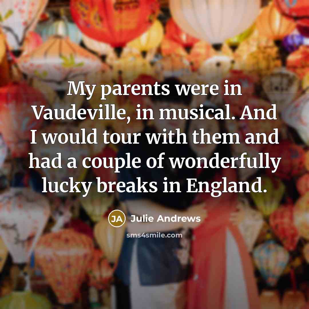 “My parents were in Vaudeville, in musical. And I would…” quote by Julie Andrews