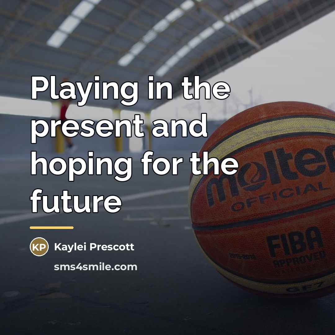 “Playing in the present and hoping for the future…” quote by Kaylei Prescott