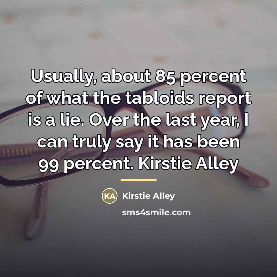 “Usually, about 85 percent of what the tabloids report is…” quote by Kirstie Alley