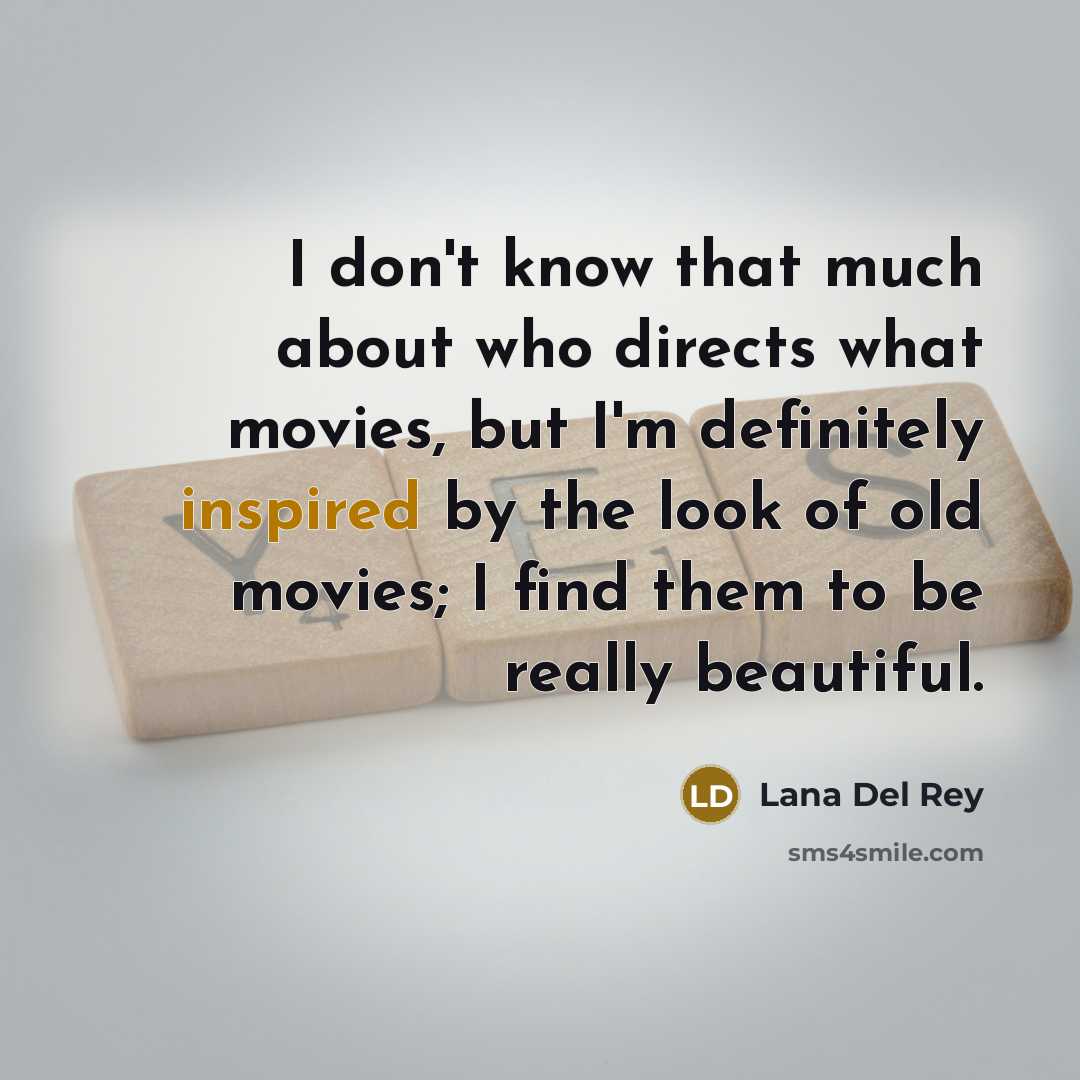 “I don't know that much about who directs what movies,…” quote by Lana Del Rey