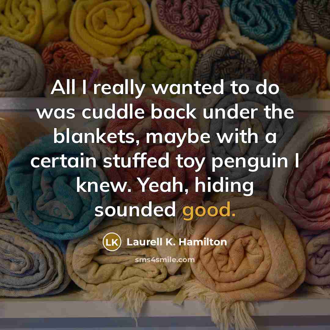 “All I really wanted to do was cuddle back under…” quote by Laurell K. Hamilton
