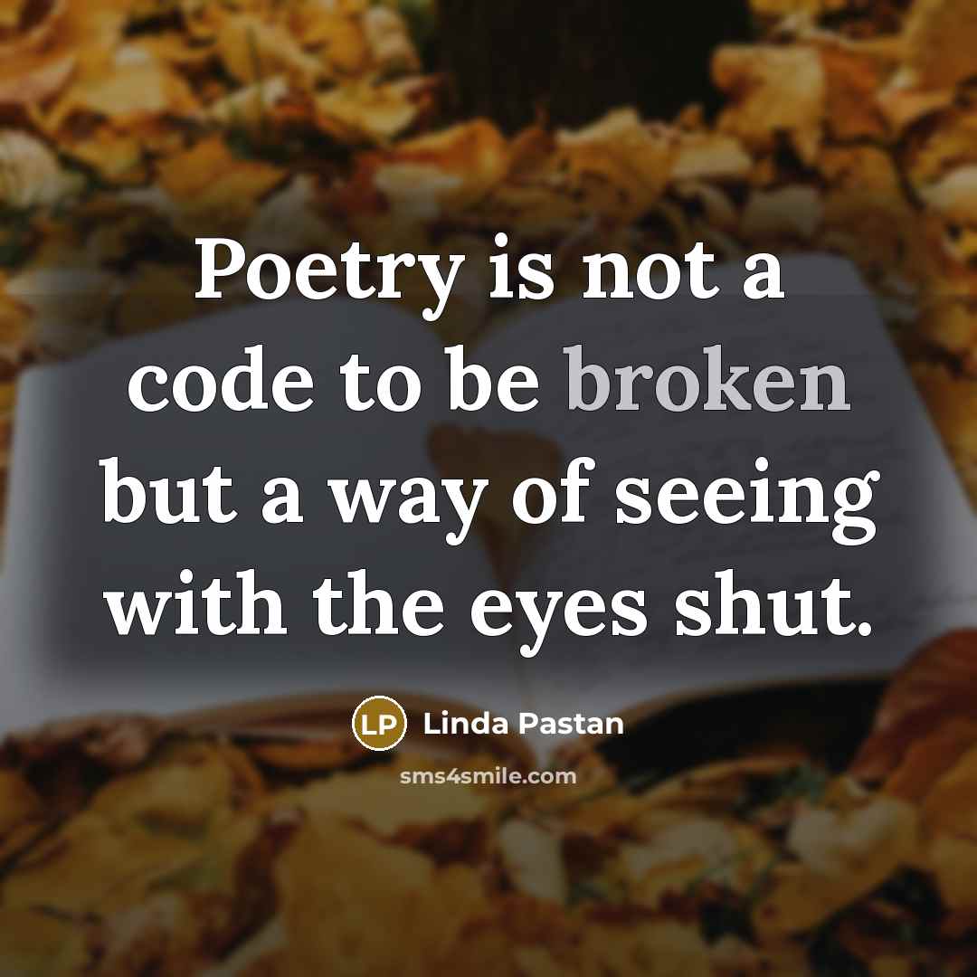 “Poetry is not a code to be broken but a…” quote by Linda Pastan