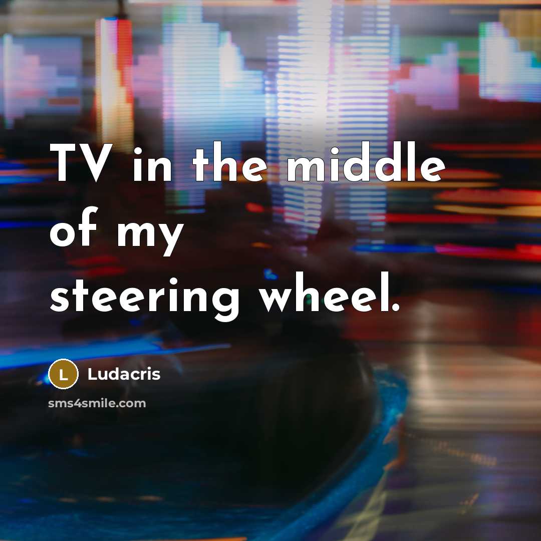“TV in the middle of my steering wheel.…” quote by Ludacris