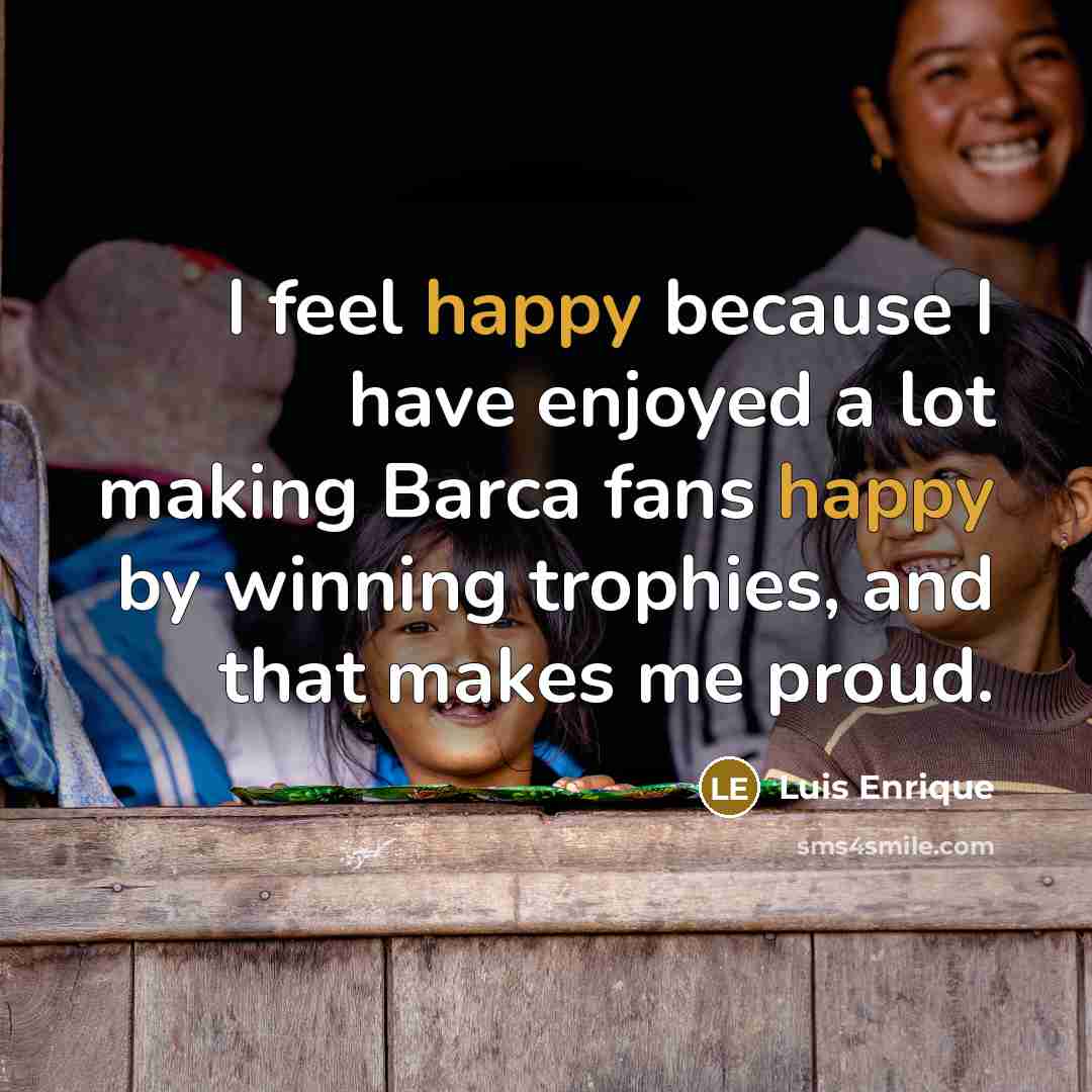 “I feel happy because I have enjoyed a lot making…” quote by Luis Enrique