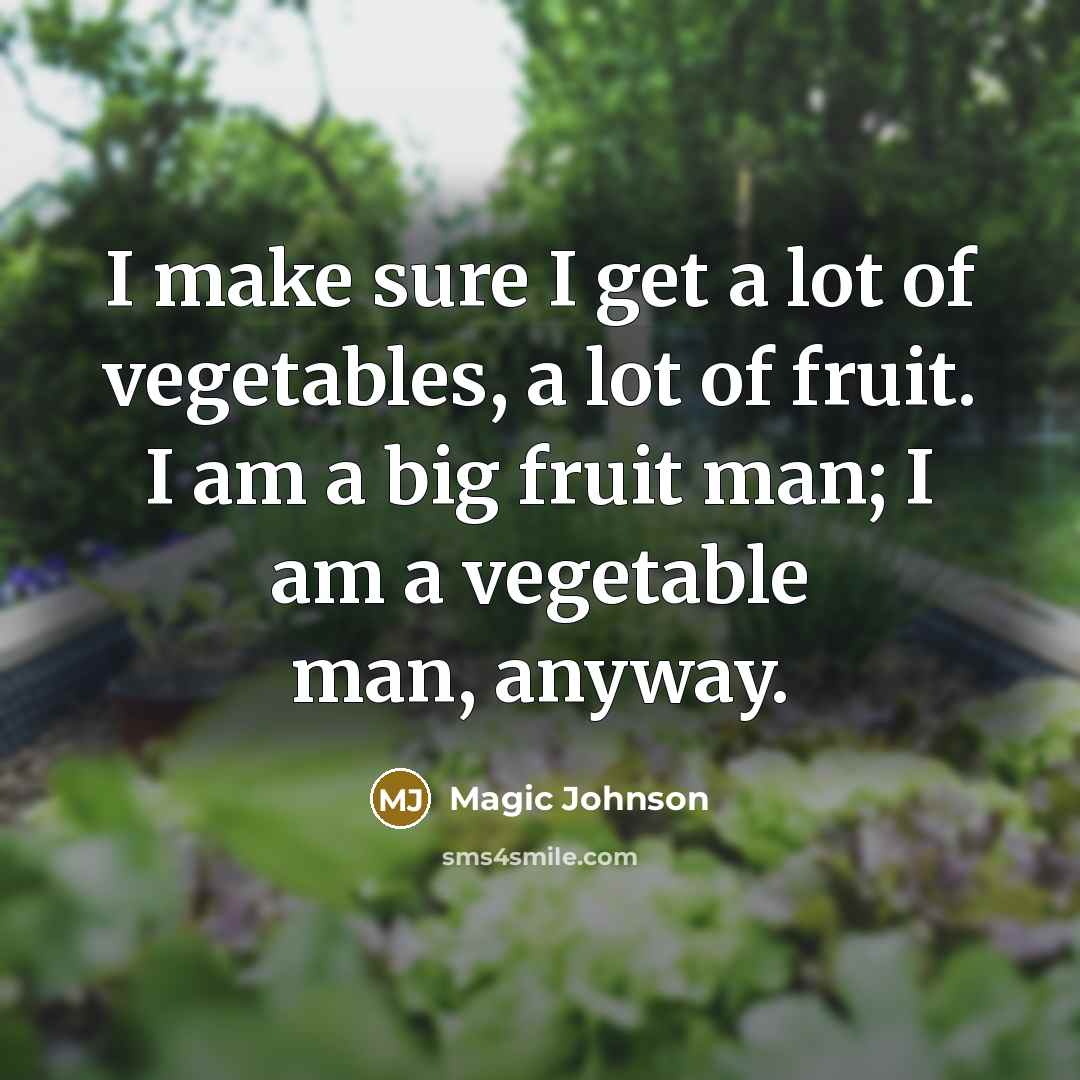 “I make sure I get a lot of vegetables, a…” quote by Magic Johnson