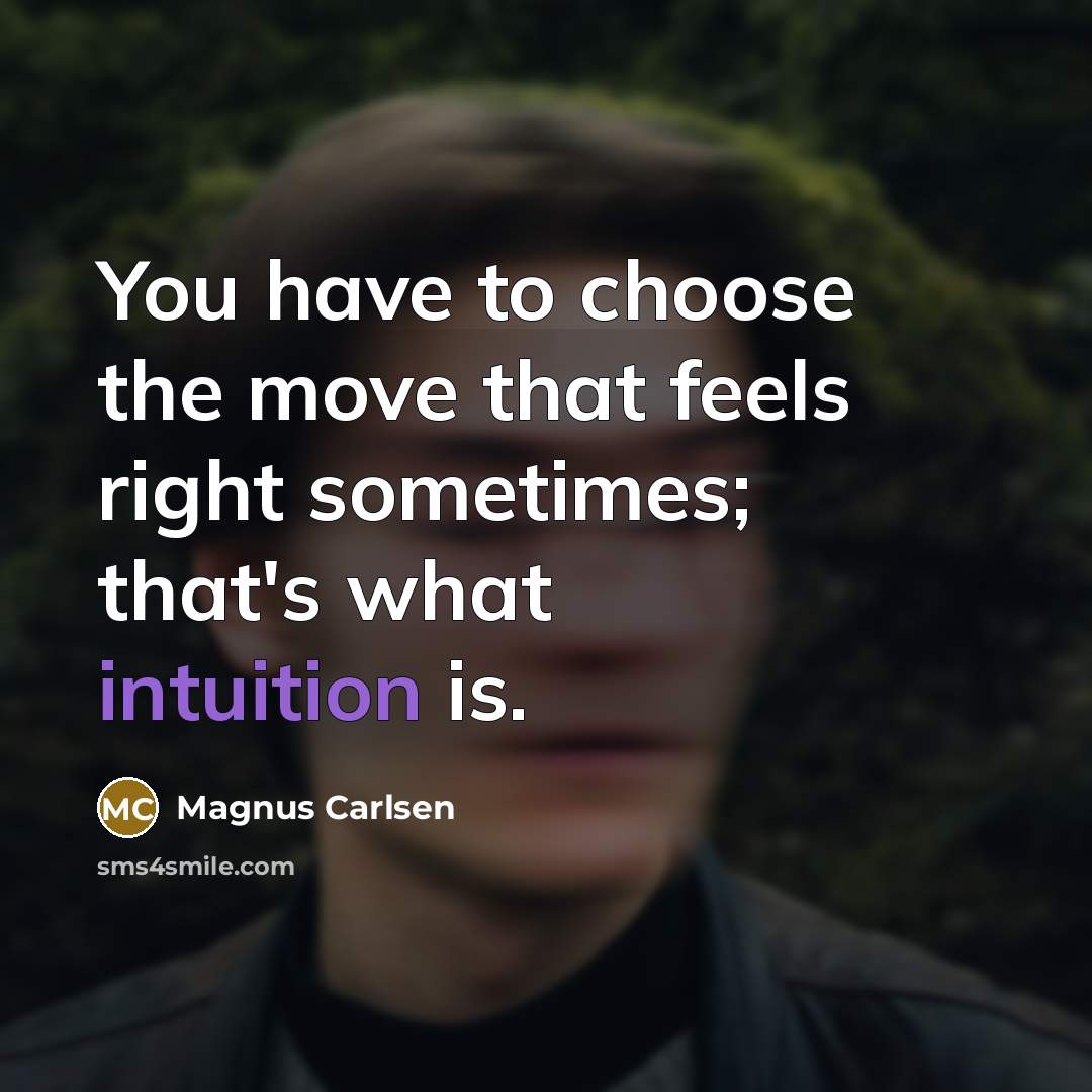 “You have to choose the move that feels right sometimes;…” quote by Magnus Carlsen