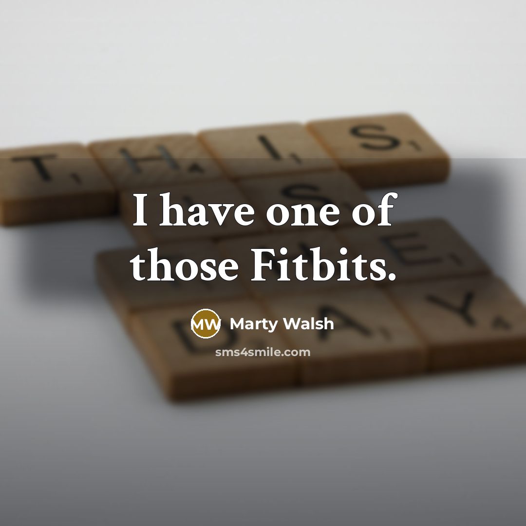 “I have one of those Fitbits.…” quote by Marty Walsh