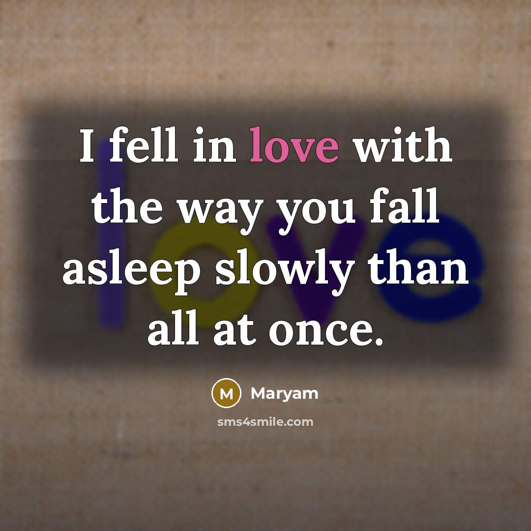 “I fell in love with the way you fall asleep slowly than all at once.” quote by Maryam