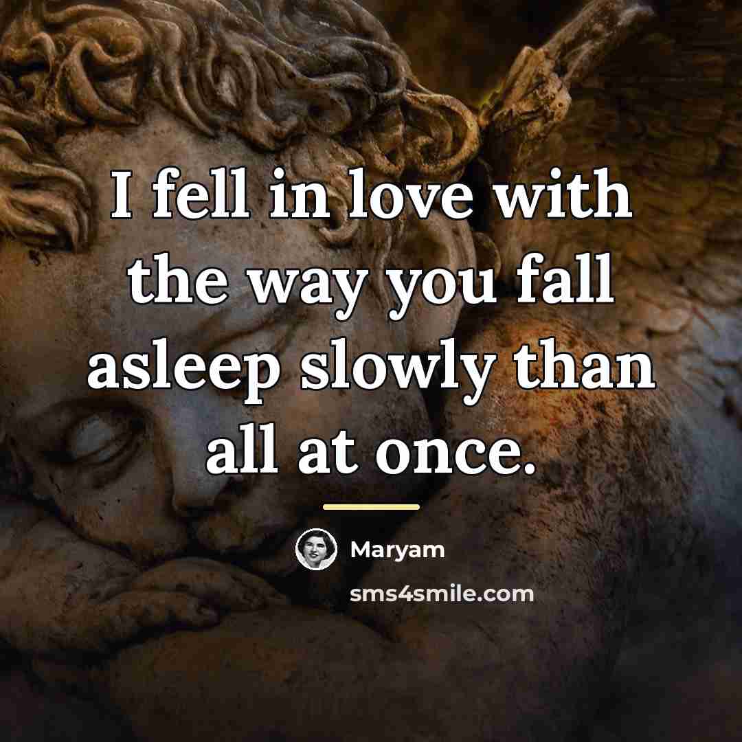 “I fell in love with the way you fall asleep…” quote by Maryam
