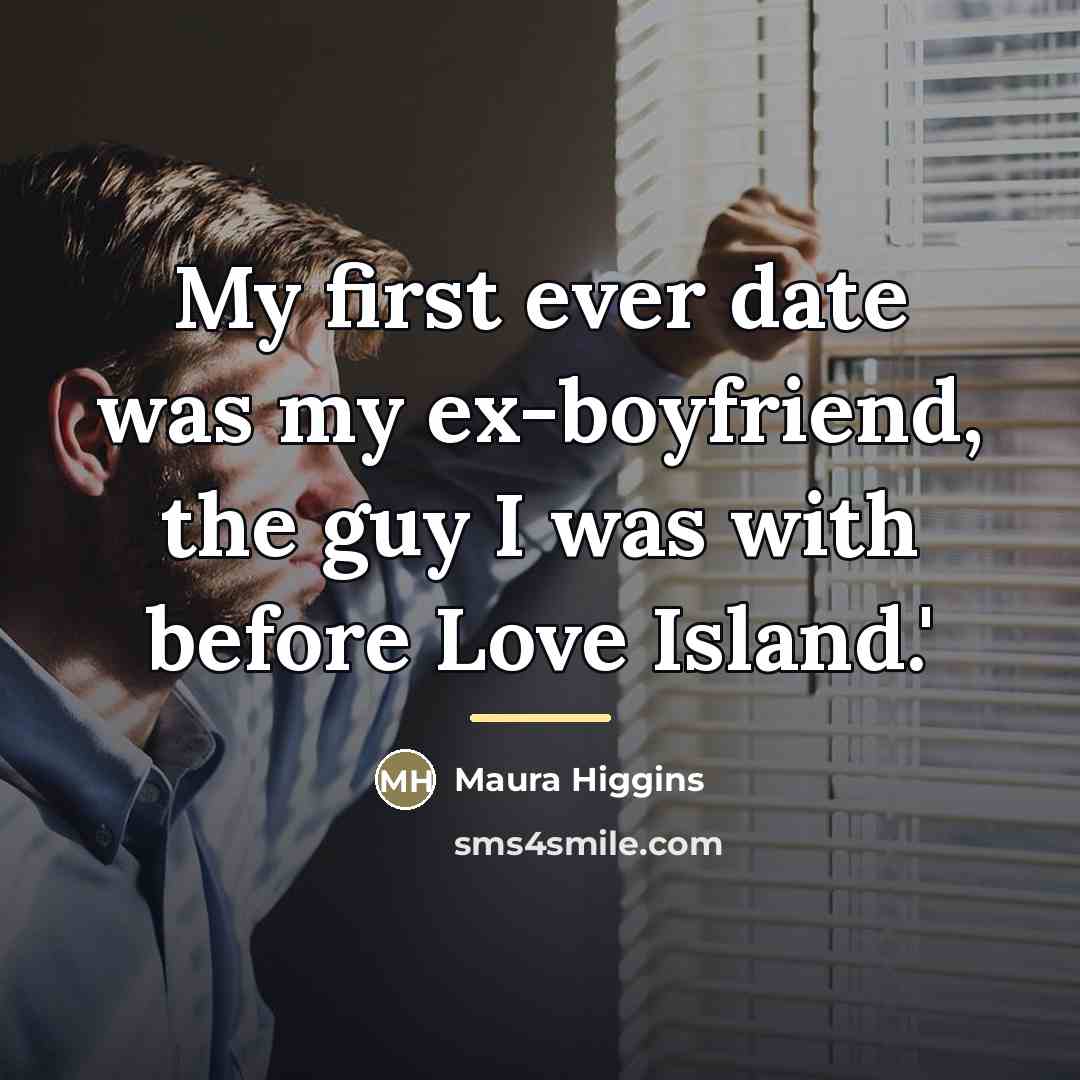 “My first ever date was my ex-boyfriend, the guy I…” quote by Maura Higgins