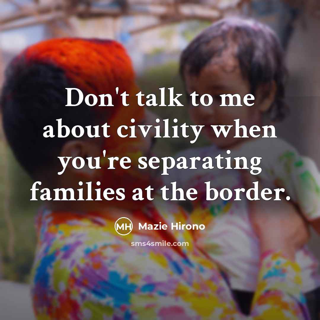 “Don't talk to me about civility when you're separating families…” quote by Mazie Hirono