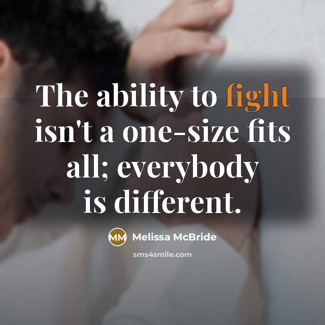 “The ability to fight isn't a one-size fits all; everybody…” quote by Melissa McBride