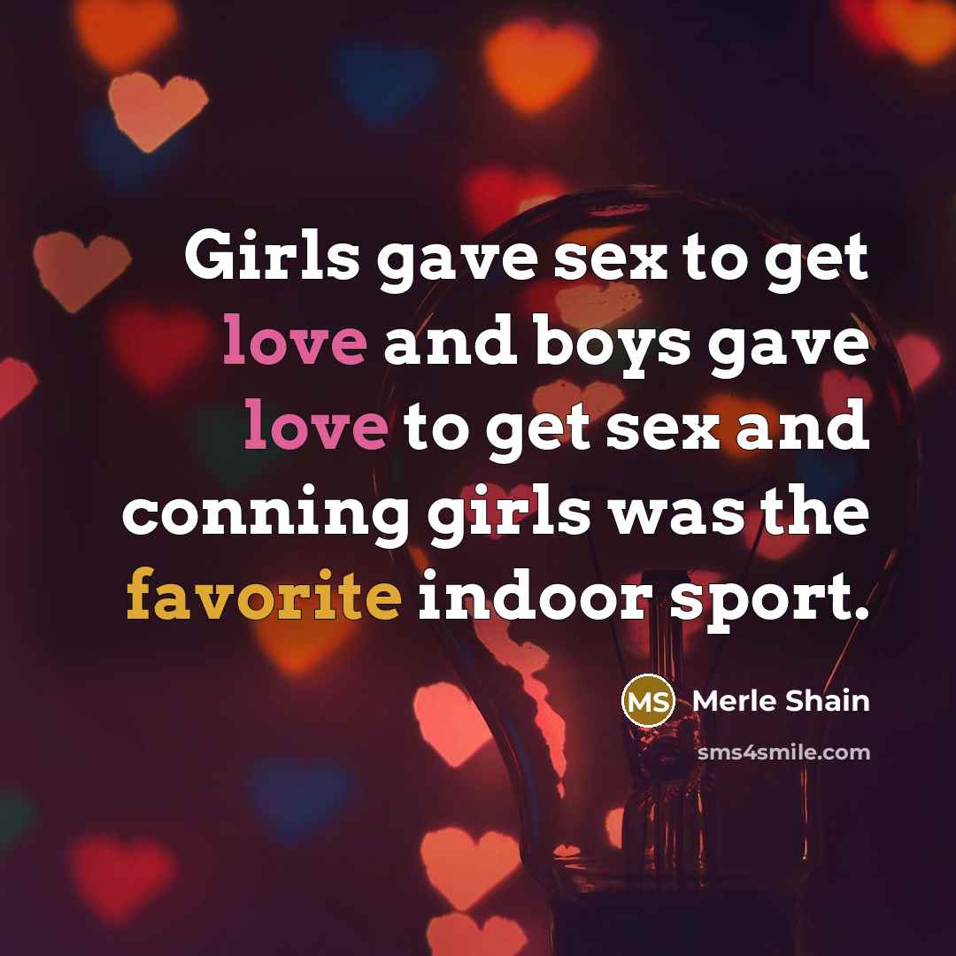 “Girls gave sex to get love and boys gave love…” quote by Merle Shain
