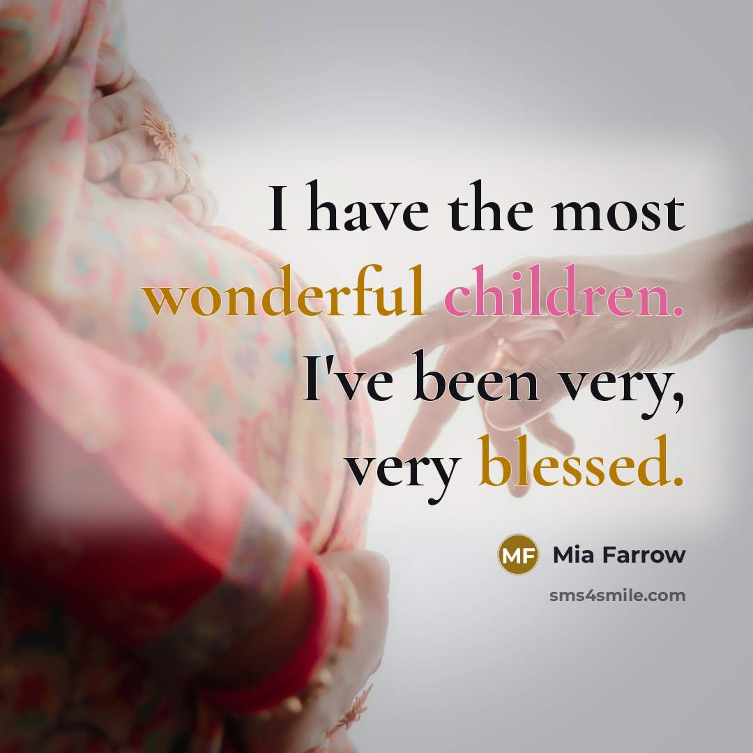 “I have the most wonderful children. I've been very, very…” quote by Mia Farrow