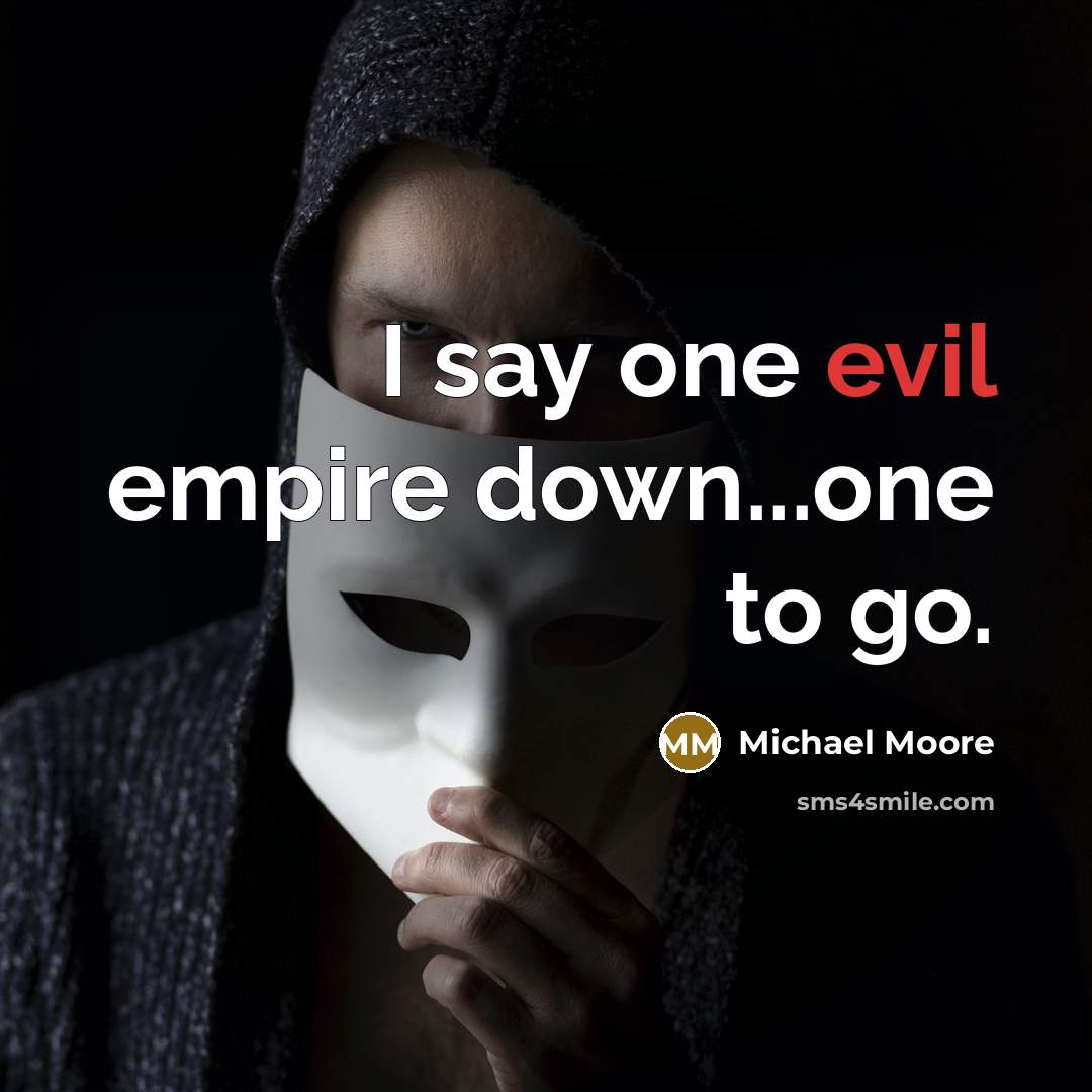 “I say one evil empire down...one to go.…” quote by Michael Moore