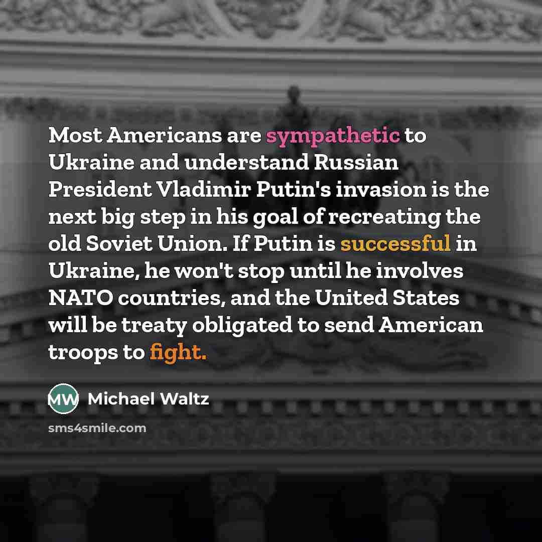 “Most Americans are sympathetic to Ukraine and understand Russian President…” quote by Michael Waltz