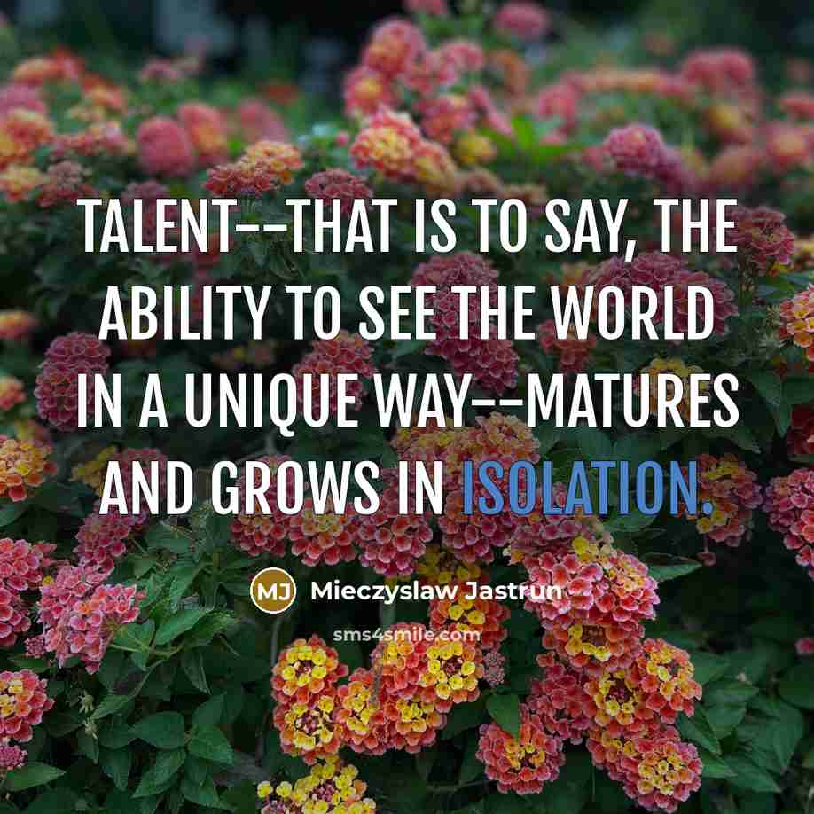 “Talent--that is to say, the ability to see the world…” quote by Mieczyslaw Jastrun