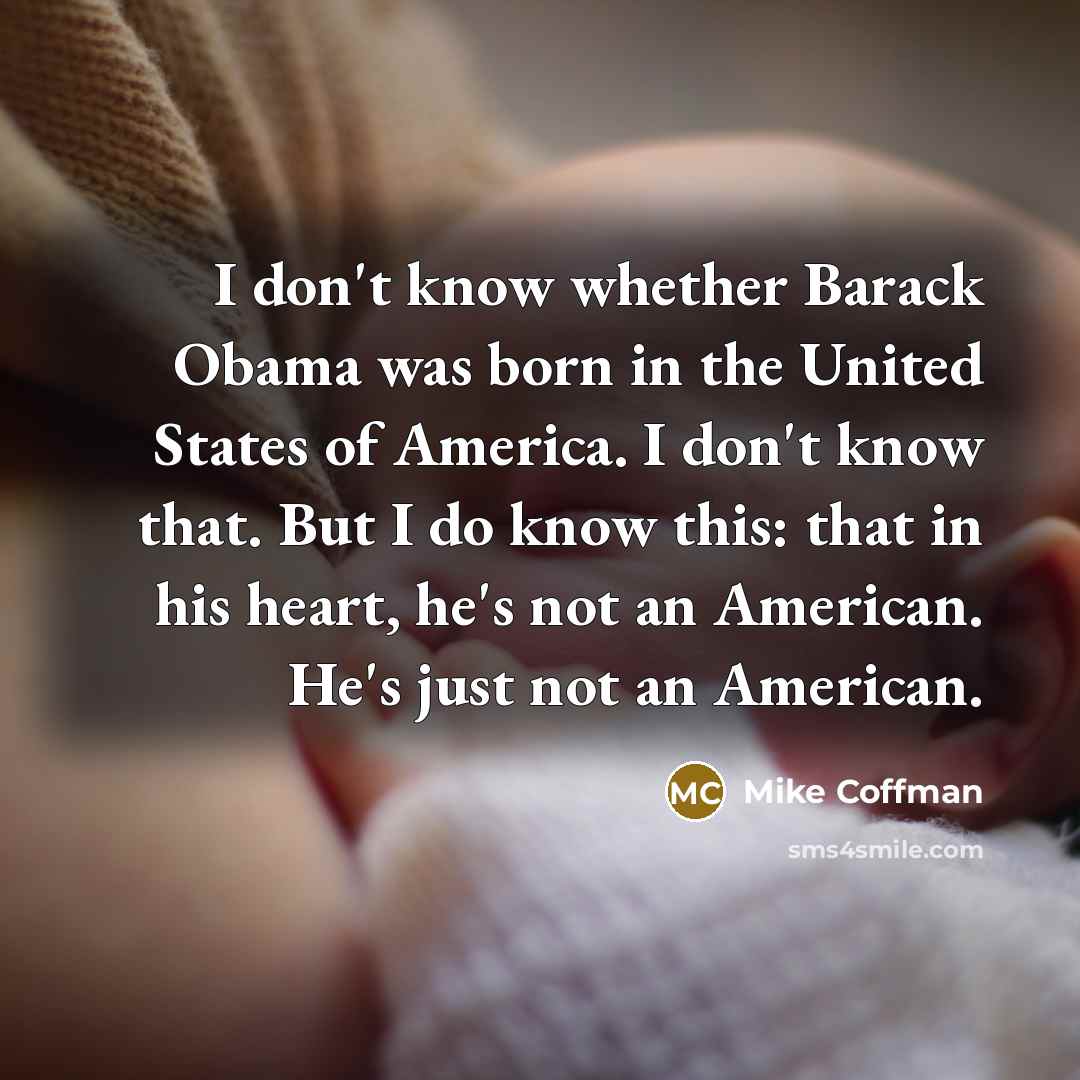 “I don't know whether Barack Obama was born in the…” quote by Mike Coffman
