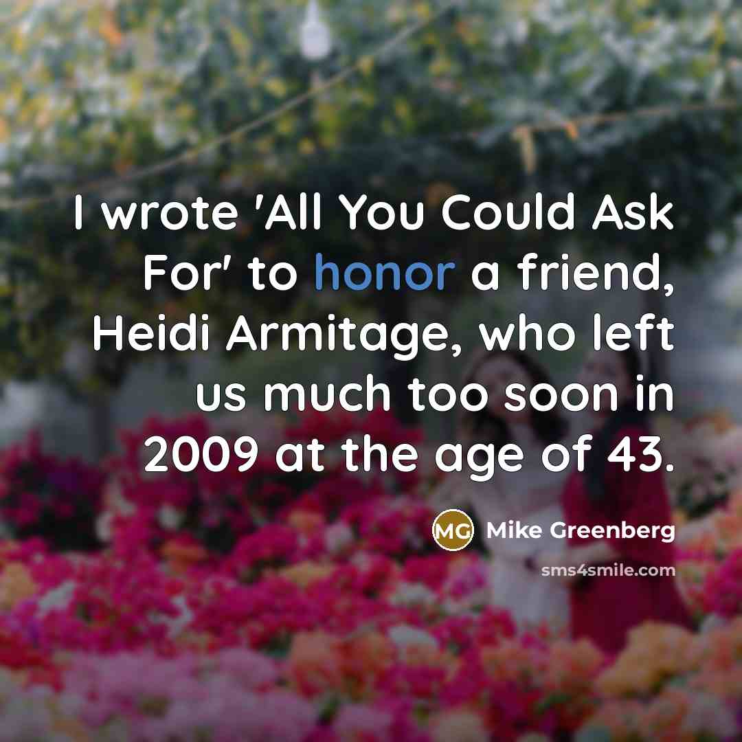 “I wrote 'All You Could Ask For' to honor a…” quote by Mike Greenberg