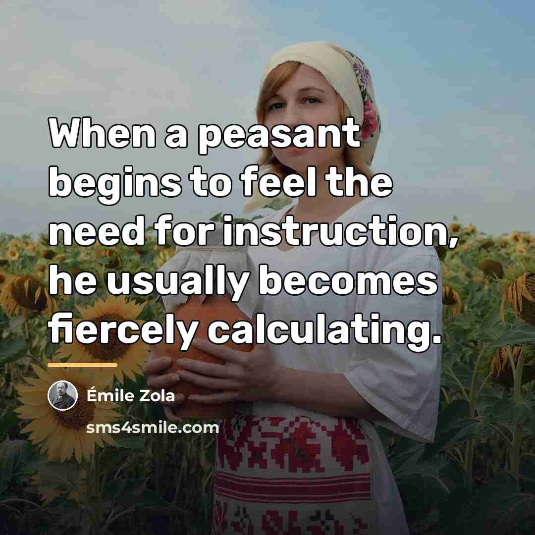 “When a peasant begins to feel the need for instruction,…” quote by Emile Zola
